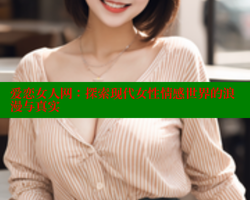 爱恋女人网：探索现代女性情感世界的浪漫与真实 44 第2张